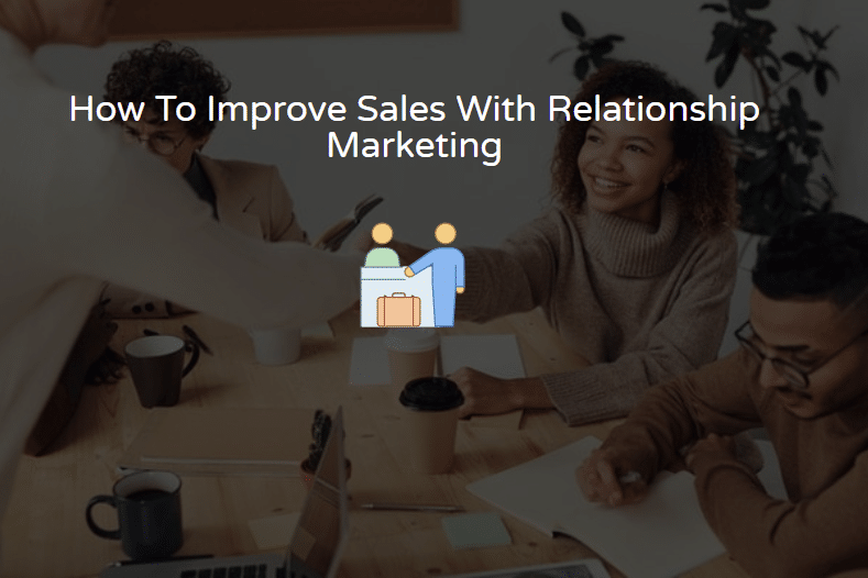 How To improve customer lifetime value - sales - with relationship marketing